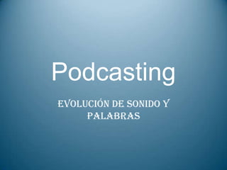 Podcasting Evolución de sonido y palabras 