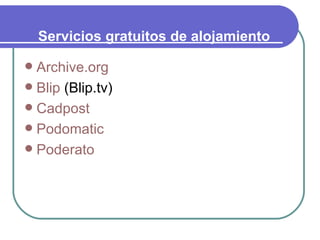 Servicios gratuitos de alojamiento Archive.org   Blip  (Blip.tv)  Cadpost   Podomatic   Poderato   