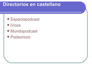 Directorios en castellano Espaciopodcast   iVoox   Mundopodcast   Podsonoro   