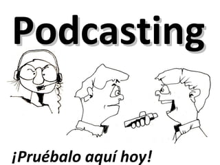 Podcasting   ¡Pruébalo aquí hoy! 