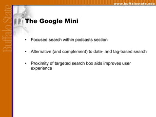The Google Mini Focused search within podcasts section Alternative (and complement) to date- and tag-based search Proximity of targeted search box aids improves user experience 