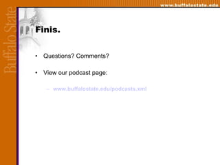 Finis. Questions? Comments? View our podcast page: www.buffalostate.edu/podcasts.xml 