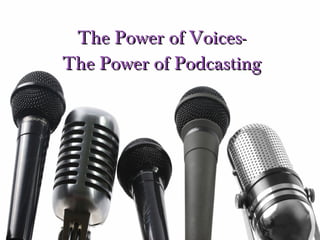 The Power of Voices- The Power of Podcasting 