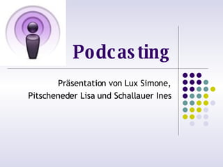 Podc as ting
       Präsentation von Lux Simone,
Pitscheneder Lisa und Schallauer Ines
