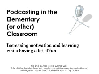Podcasting in the Elementary (or other) Classroom Increasing motivation and learning while having a lot of fun 