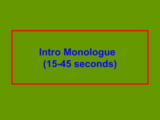 Intro Monologue
 (15-45 seconds)
 