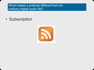 What makes a podcast different from an ordinary digital audio file? Subscription 