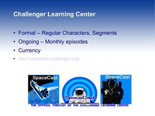 Challenger Learning Center Format – Regular Characters, Segments Ongoing – Monthly episodes Currency http://rochesterchallenger.org/ 