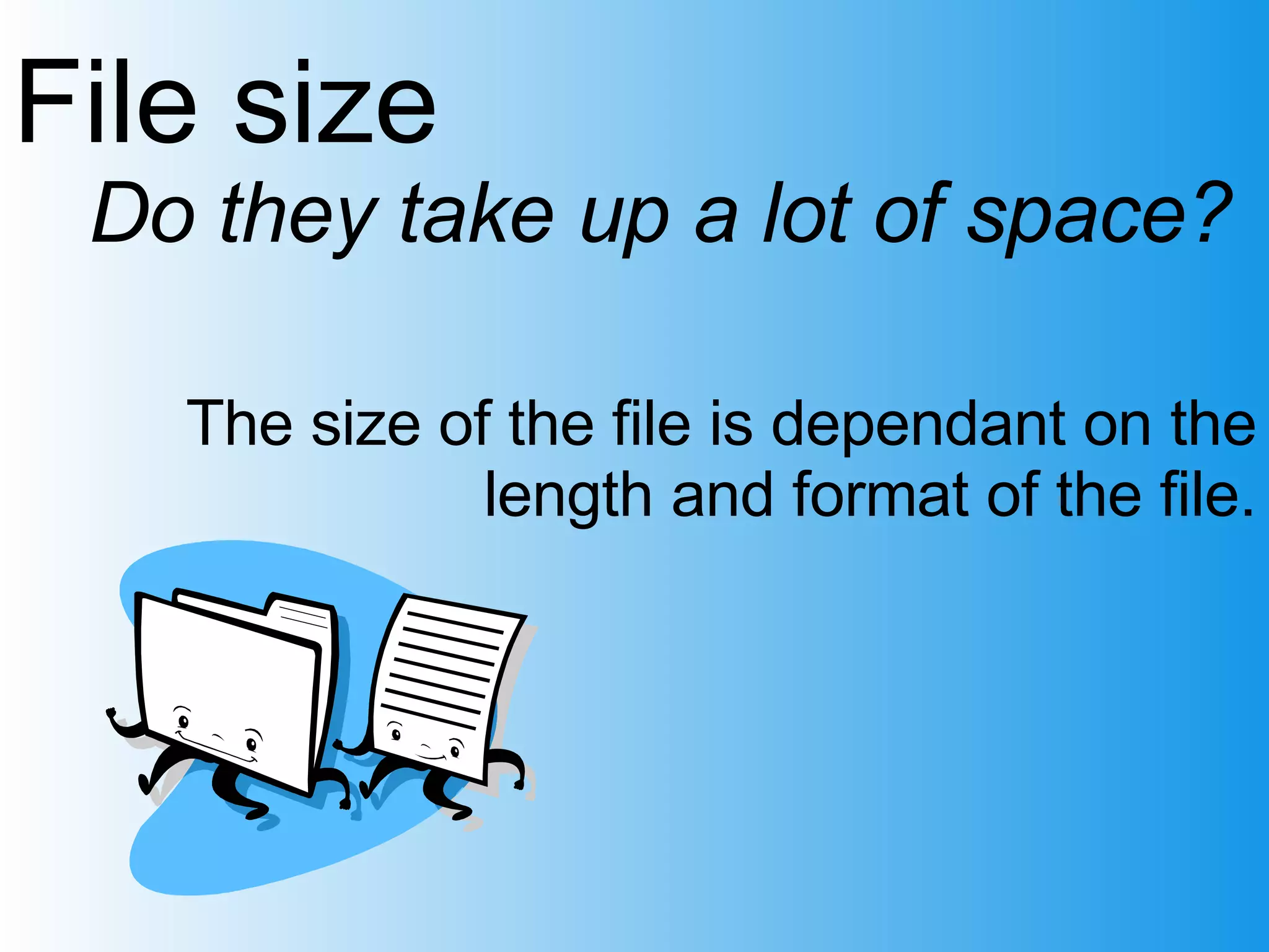 File size Do they take up a lot of space? The size of the file is dependant on the length and format of the file.