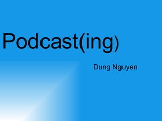 Podcast(ing ) Dung Nguyen 