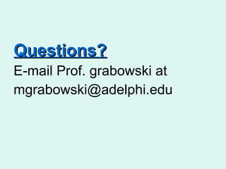 Questions?Questions?
E-mail Prof. grabowski at
mgrabowski@adelphi.edu
 