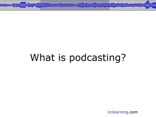 What is podcasting? 