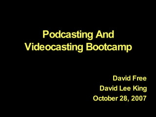 Podcasting And Videocasting Bootcamp David Free David Lee King October 28, 2007 