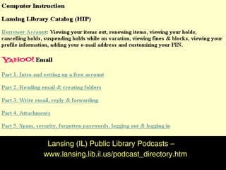 Lansing Lansing (IL) Public Library Podcasts – www.lansing.lib.il.us/podcast_directory.htm 