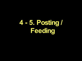 4 - 5. Posting / Feeding 