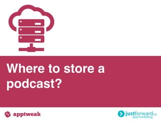 Where to store a
podcast?
 
