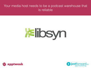 Your media host needs to be a podcast warehouse that
is reliable
 