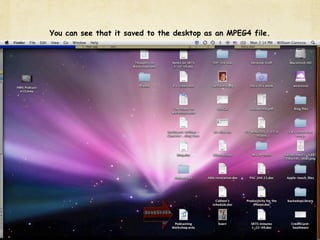 You can see that it saved to the desktop as an MPEG4 file.
 