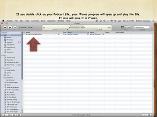 If you double click on your Podcast file, your iTunes program will open up and play the file.
                                It also will save it in iTunes.
 