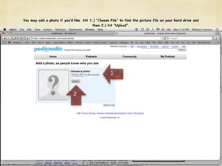 You may add a photo if you’d like. Hit 1.) “Choose File” to find the picture file on your hard drive and
                                        then 2.) hit “Upload”.




                                                   1



                             2
 