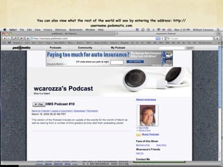 You can also view what the rest of the world will see by entering the address: http://
                              username.podomatic.com
 