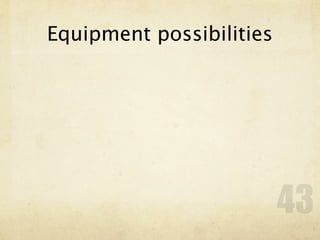 Equipment possibilities




                          43
 