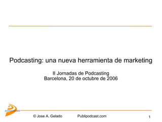Podcasting: una nueva herramienta de marketing II Jornadas de Podcasting Barcelona, 20 de octubre de 2006 