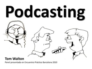 Podcasting   Tom WaltonPanel presentado en Encuentro Práctico Barcelona 2010 