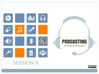 PODCASTING for HAART & TRT teachers SESSION II 