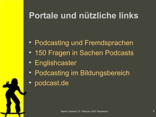 Portale und nützliche links Podcasting und Fremdsprachen 150 Fragen in Sachen Podcasts Englishcaster Podcasting im Bildungsbereich podcast.de 