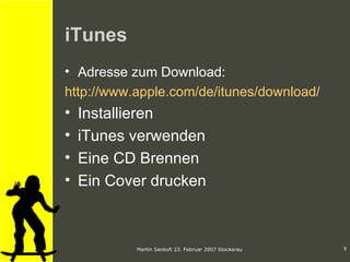 iTunes Adresse zum Download: http://www.apple.com/de/itunes/download/ Installieren iTunes verwenden Eine CD Brennen Ein Cover drucken 