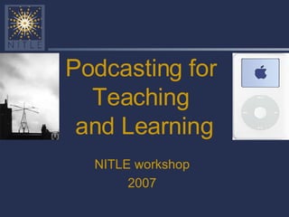 Podcasting for Teaching  and Learning NITLE workshop 2007 