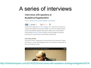 A series of interviews
http://kristinesimpson.com/2014/02/24/interviews-with-speakers-at-letsgrowtogether2014/
 