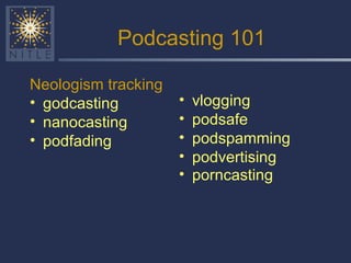 Podcasting 101 Neologism tracking godcasting nanocasting podfading vlogging  podsafe podspamming podvertising porncasting   