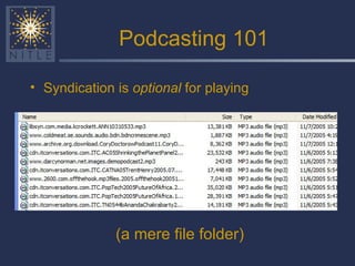 Podcasting 101 Syndication is  optional  for playing (a mere file folder) 