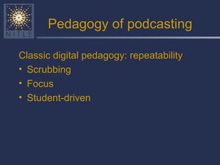 Pedagogy of podcasting Classic digital pedagogy: repeatability Scrubbing Focus Student-driven 