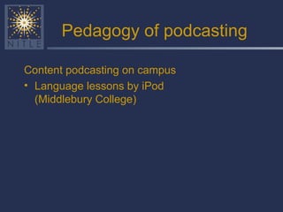 Pedagogy of podcasting Content podcasting on campus Language lessons by iPod (Middlebury College) 