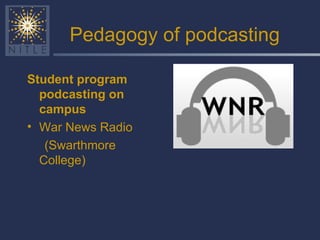 Pedagogy of podcasting Student program podcasting on campus War News Radio  (Swarthmore College) 
