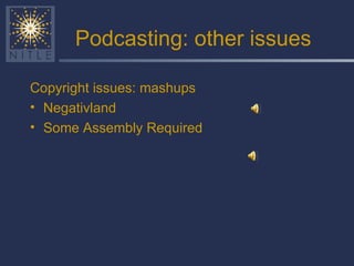 Podcasting: other issues Copyright issues: mashups Negativland Some Assembly Required 