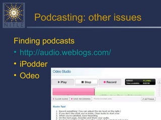 Podcasting: other issues Finding podcasts http:// audio.weblogs.com / iPodder Odeo 