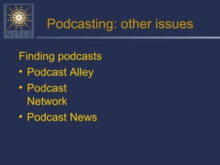 Podcasting: other issues Finding podcasts Podcast Alley Podcast Network Podcast News 
