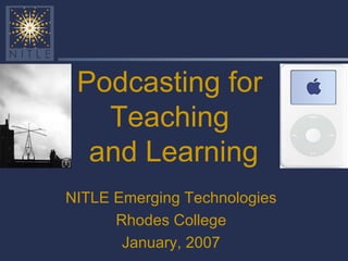 Podcasting for Teaching  and Learning NITLE Emerging Technologies Rhodes College January, 2007 