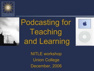 Podcasting for Teaching  and Learning NITLE workshop Union College December, 2006 