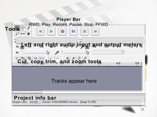 Player Bar RWD, Play, Record, Pause, Stop, FFWD Tools Left and right audio input and output meters Cut, copy trim, and zoom tools Tracks appear here Project info bar 