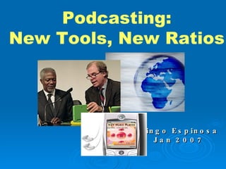Bingo Espinosa Jan 2007 Podcasting: New Tools, New Ratios 