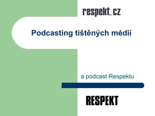 Podcasting tištěných médií a podcast Respektu 