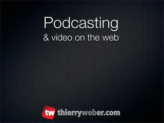 Podcasting
& video on the web