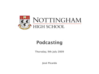 Podcasting
Thursday, 9th July 2009



     José Picardo
 