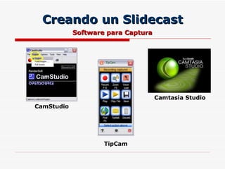 Creando un Slidecast CamStudio Camtasia Studio TipCam Software para Captura 