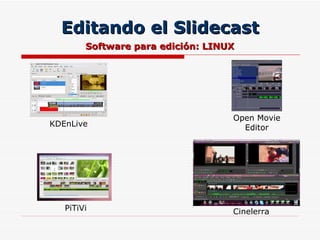Editando el Slidecast Open Movie Editor Software para edición: LINUX KDEnLive Cinelerra PiTiVi 